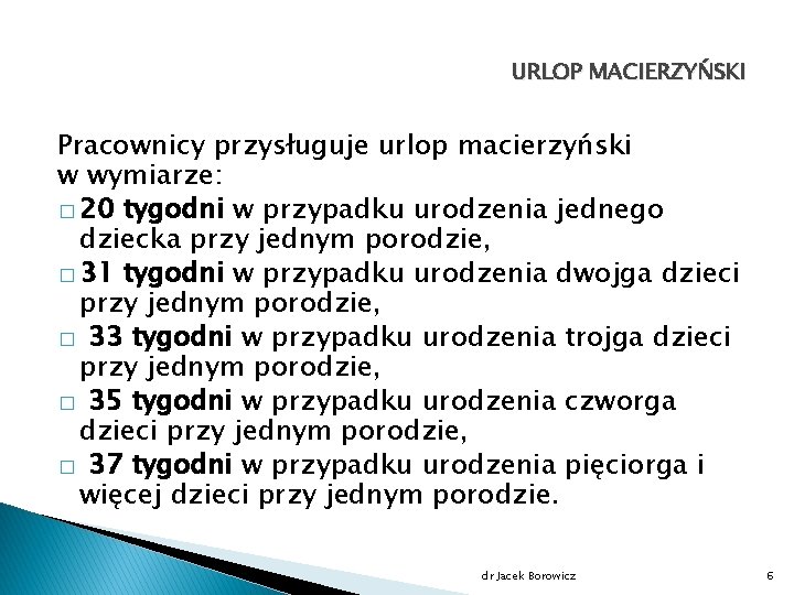 URLOP MACIERZYŃSKI Pracownicy przysługuje urlop macierzyński w wymiarze: � 20 tygodni w przypadku urodzenia