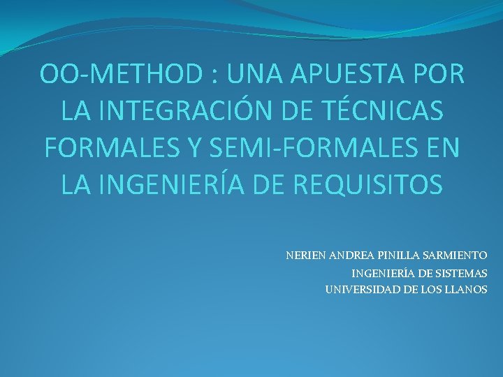 OO-METHOD : UNA APUESTA POR LA INTEGRACIÓN DE TÉCNICAS FORMALES Y SEMI-FORMALES EN LA