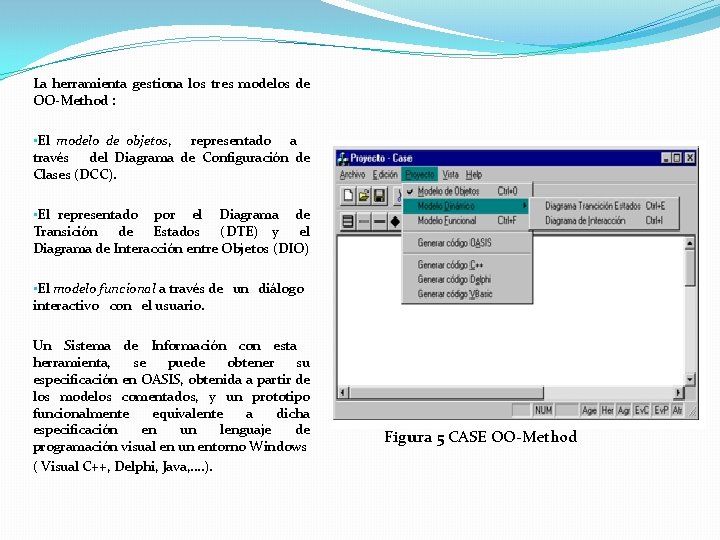 La herramienta gestiona los tres modelos de OO-Method : • El modelo de objetos,