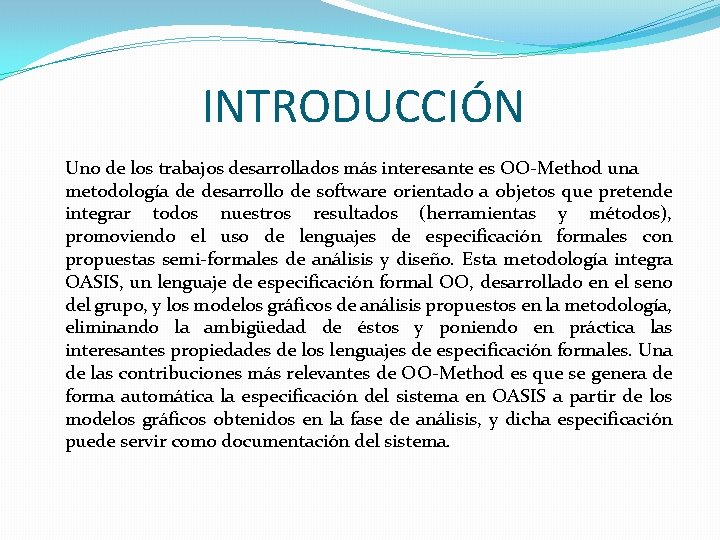 INTRODUCCIÓN Uno de los trabajos desarrollados más interesante es OO-Method una metodología de desarrollo