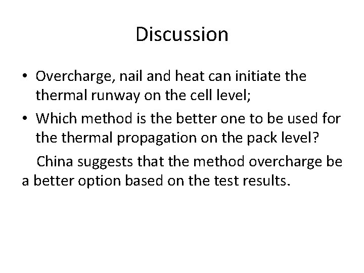 Discussion • Overcharge, nail and heat can initiate thermal runway on the cell level; Discussion • Overcharge, nail and heat can initiate thermal runway on the cell level;