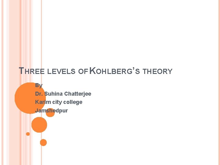 THREE LEVELS OF KOHLBERG’S THEORY By Dr. Suhina Chatterjee Karim city college Jamshedpur 