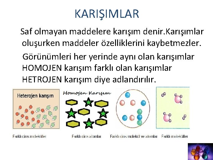 KARIŞIMLAR Saf olmayan maddelere karışım denir. Karışımlar oluşurken maddeler özelliklerini kaybetmezler. Görünümleri her yerinde