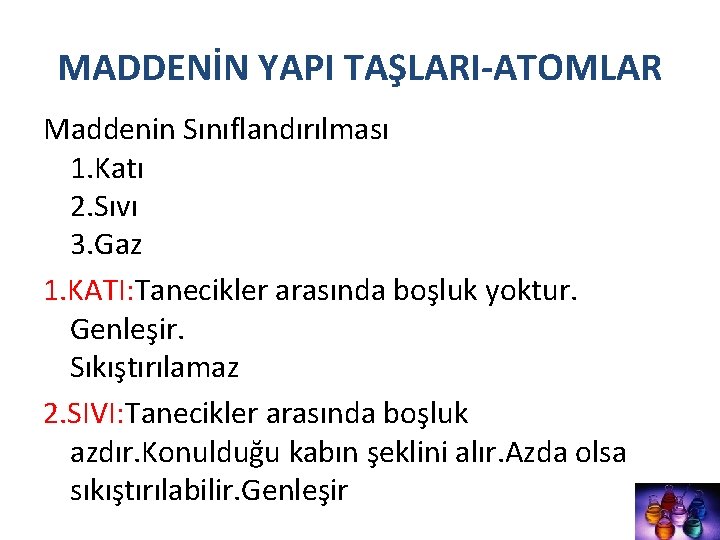 MADDENİN YAPI TAŞLARI-ATOMLAR Maddenin Sınıflandırılması 1. Katı 2. Sıvı 3. Gaz 1. KATI: Tanecikler