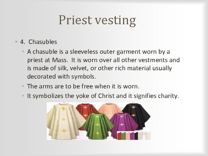 Priest vesting • 4. Chasubles • A chasuble is a sleeveless outer garment worn