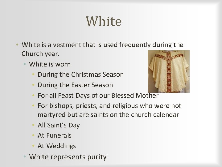 White • White is a vestment that is used frequently during the Church year.