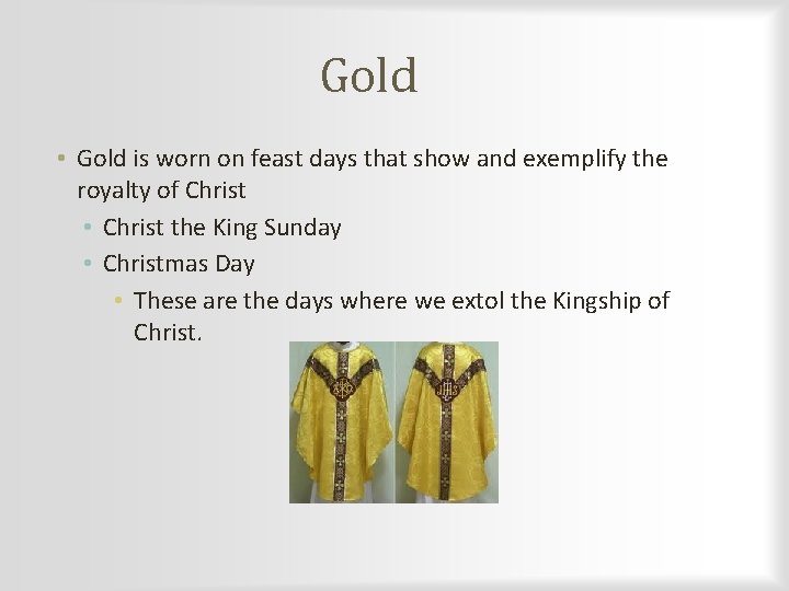 Gold • Gold is worn on feast days that show and exemplify the royalty