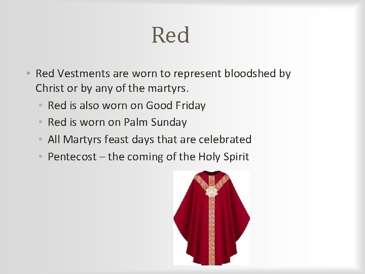 Red • Red Vestments are worn to represent bloodshed by Christ or by any