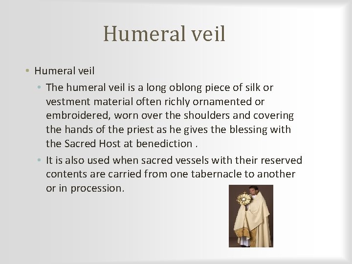 Humeral veil • The humeral veil is a long oblong piece of silk or