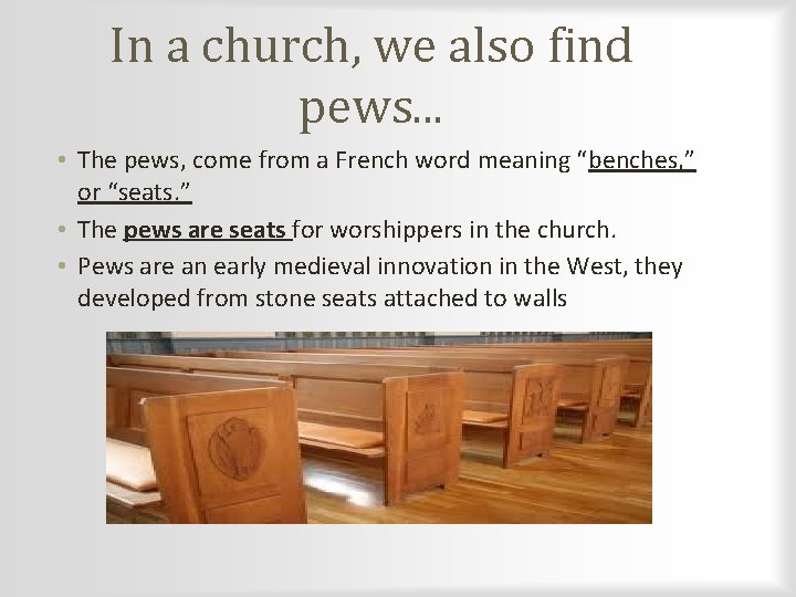 In a church, we also find pews. . . • The pews, come from