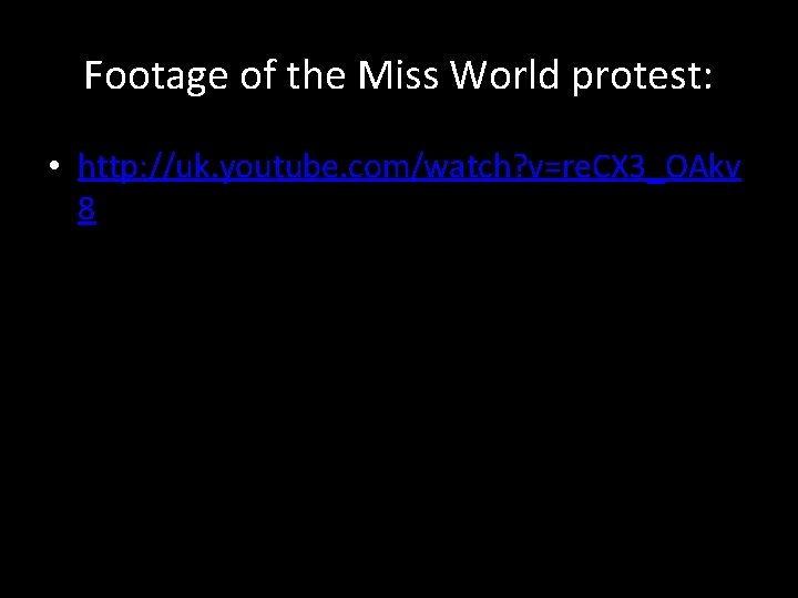 Footage of the Miss World protest: • http: //uk. youtube. com/watch? v=re. CX 3_OAkv