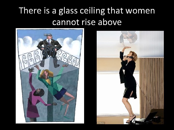 There is a glass ceiling that women cannot rise above 