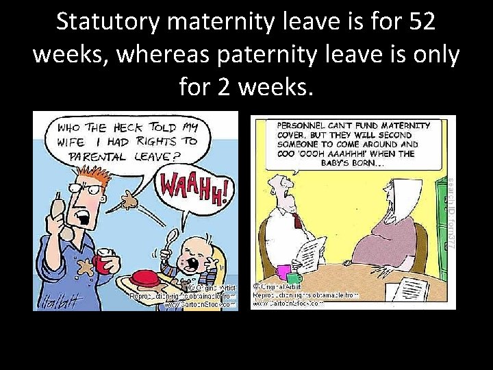 Statutory maternity leave is for 52 weeks, whereas paternity leave is only for 2