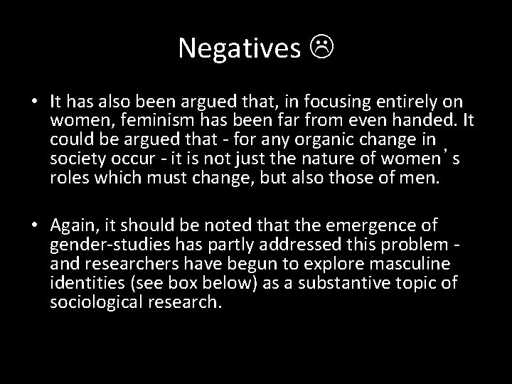 Negatives • It has also been argued that, in focusing entirely on women, feminism