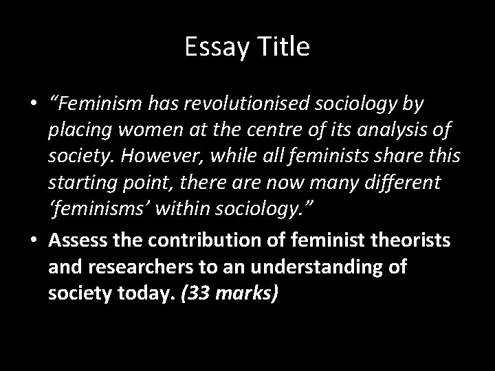 Essay Title • “Feminism has revolutionised sociology by placing women at the centre of