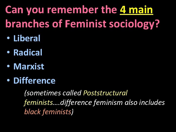Can you remember the 4 main branches of Feminist sociology? • • Liberal Radical