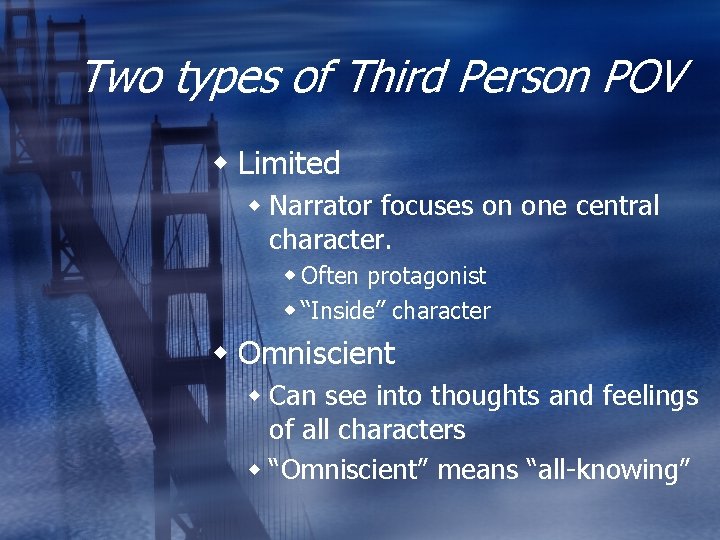 Two types of Third Person POV Limited Narrator focuses on one central character. Often