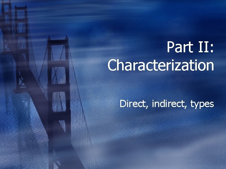 Part II: Characterization Direct, indirect, types 