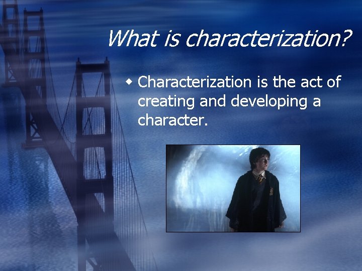 What is characterization? Characterization is the act of creating and developing a character. 