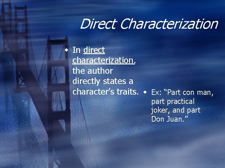 Direct Characterization In direct characterization, the author directly states a character’s traits. Ex: “Part