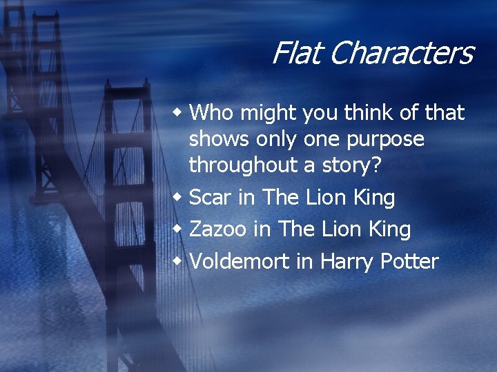 Flat Characters Who might you think of that shows only one purpose throughout a