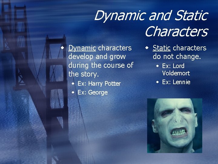 Dynamic and Static Characters Dynamic characters develop and grow during the course of the