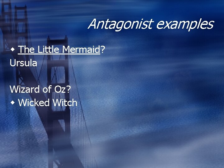 Antagonist examples The Little Mermaid? Ursula Wizard of Oz? Wicked Witch 
