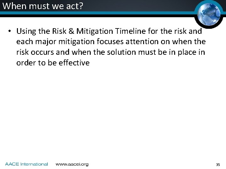 When must we act? • Using the Risk & Mitigation Timeline for the risk When must we act? • Using the Risk & Mitigation Timeline for the risk