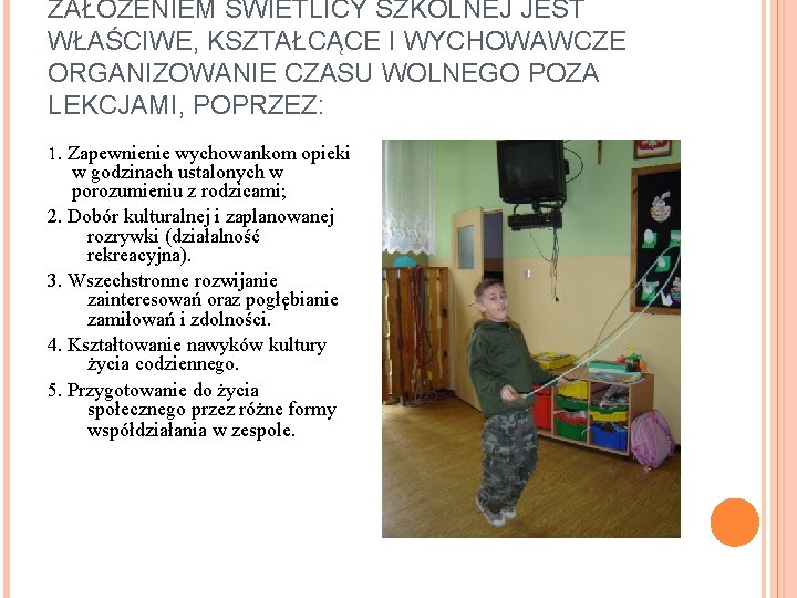 ZAŁOŻENIEM ŚWIETLICY SZKOLNEJ JEST WŁAŚCIWE, KSZTAŁCĄCE I WYCHOWAWCZE ORGANIZOWANIE CZASU WOLNEGO POZA LEKCJAMI, POPRZEZ: