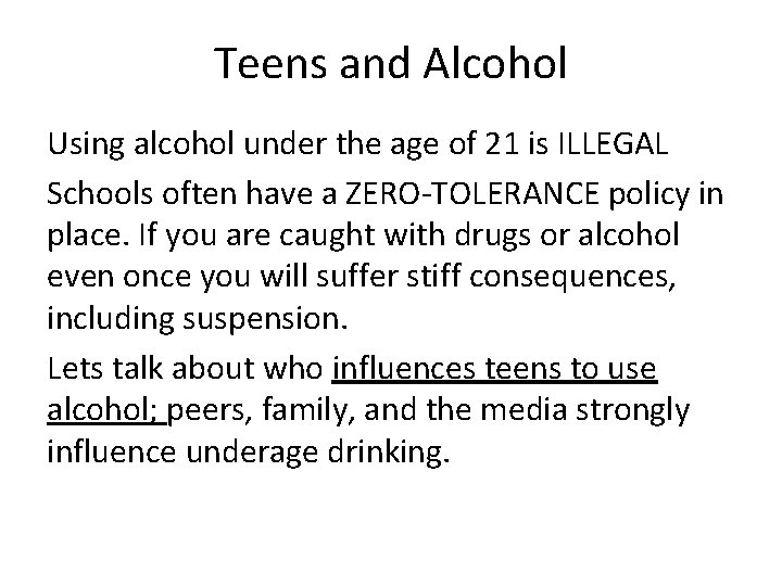 Teens and Alcohol Using alcohol under the age of 21 is ILLEGAL Schools often