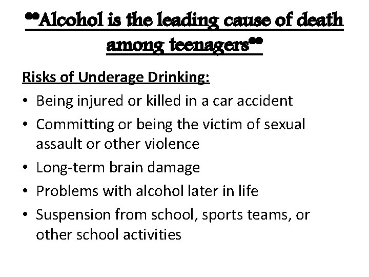 **Alcohol is the leading cause of death among teenagers** Risks of Underage Drinking: •