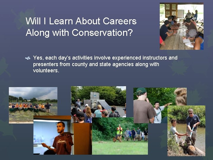 Will I Learn About Careers Along with Conservation? Yes, each day’s activities involve experienced