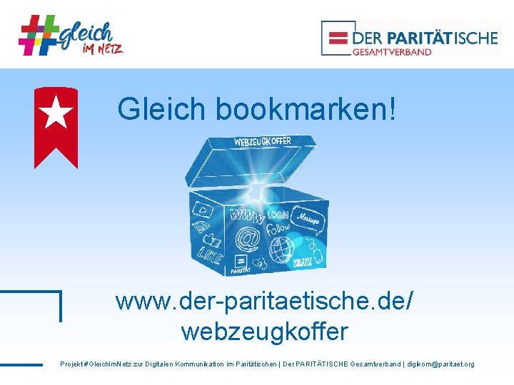 Gleich bookmarken! www. der-paritaetische. de/ webzeugkoffer Projekt #Gleich. Im. Netz zur Digitalen Kommunikation im