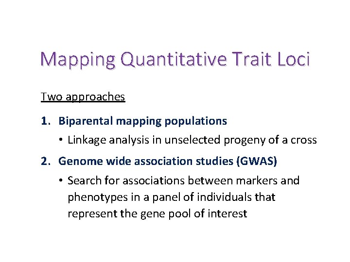 Mapping Quantitative Trait Loci Two approaches 1. Biparental mapping populations • Linkage analysis in