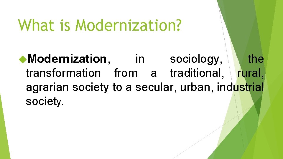 What is Modernization? Modernization, in sociology, the transformation from a traditional, rural, agrarian society