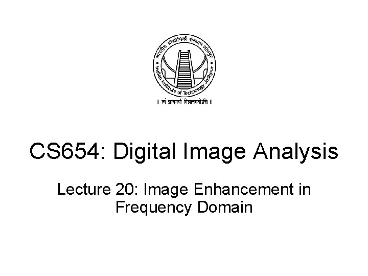 CS 654: Digital Image Analysis Lecture 20: Image Enhancement in Frequency Domain 