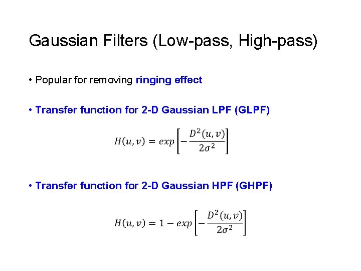 Gaussian Filters (Low-pass, High-pass) • Popular for removing ringing effect • Transfer function for