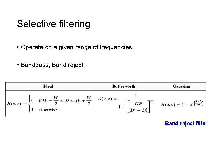 Selective filtering • Operate on a given range of frequencies • Bandpass, Band reject