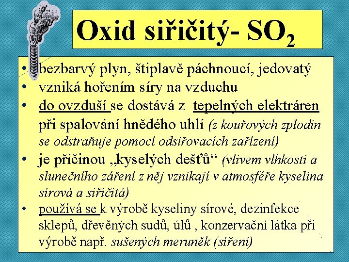 Oxid siřičitý- SO 2 • bezbarvý plyn, štiplavě páchnoucí, jedovatý • vzniká hořením síry