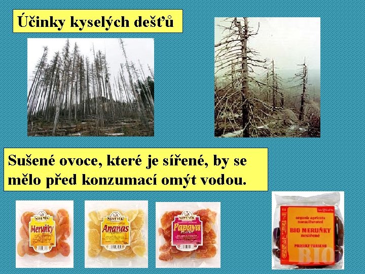 Účinky kyselých dešťů Sušené ovoce, které je sířené, by se mělo před konzumací omýt