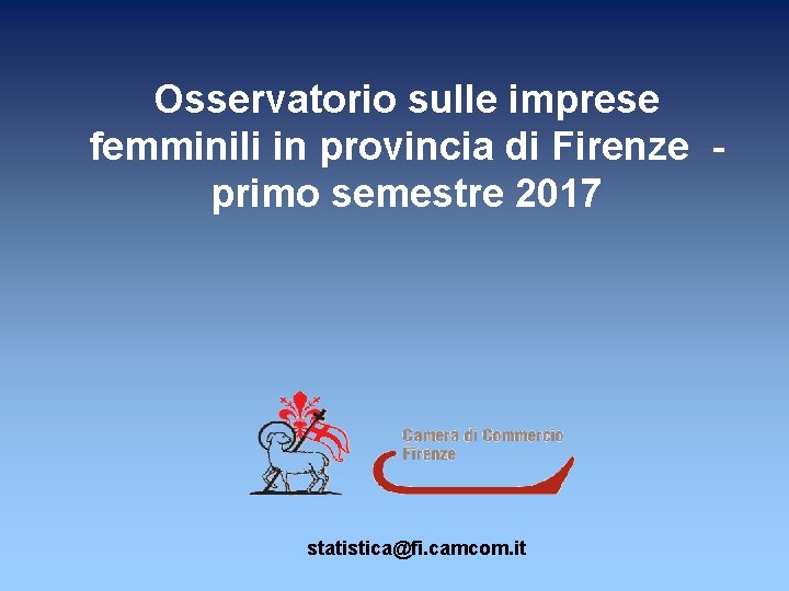 Osservatorio sulle imprese femminili in provincia di Firenze primo semestre 2017 statistica@fi. camcom. it