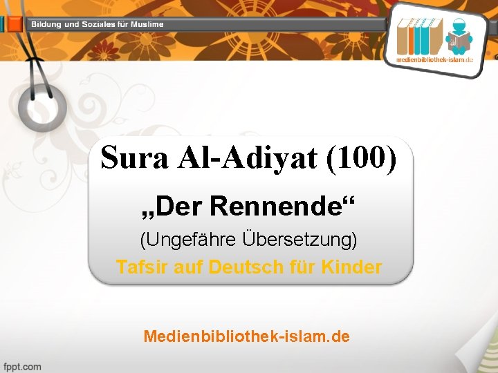 Sura Al-Adiyat (100) „Der Rennende“ (Ungefähre Übersetzung) Tafsir auf Deutsch für Kinder Medienbibliothek-islam. de