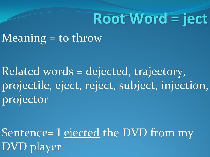Root Word = ject Meaning = to throw Related words = dejected, trajectory, projectile, Root Word = ject Meaning = to throw Related words = dejected, trajectory, projectile,