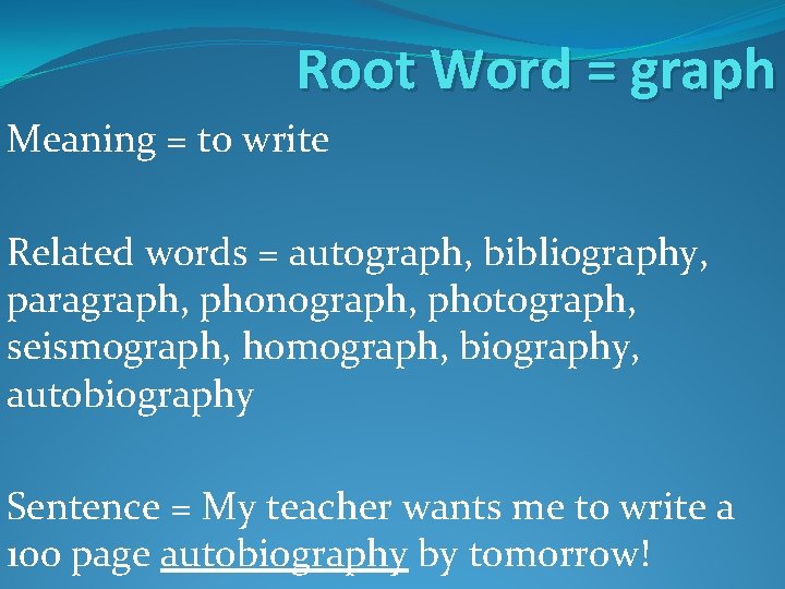 Root Word = graph Meaning = to write Related words = autograph, bibliography, paragraph, Root Word = graph Meaning = to write Related words = autograph, bibliography, paragraph,