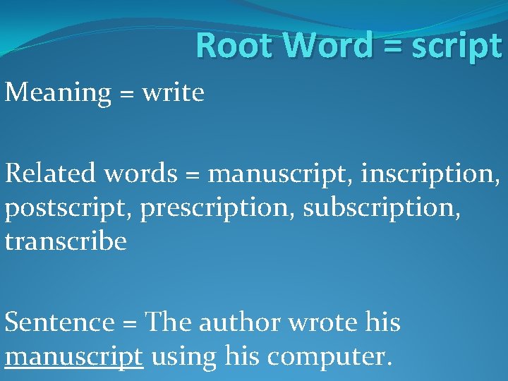 Root Word = script Meaning = write Related words = manuscript, inscription, postscript, prescription, Root Word = script Meaning = write Related words = manuscript, inscription, postscript, prescription,