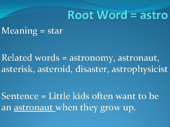 Root Word = astro Meaning = star Related words = astronomy, astronaut, asterisk, asteroid, Root Word = astro Meaning = star Related words = astronomy, astronaut, asterisk, asteroid,