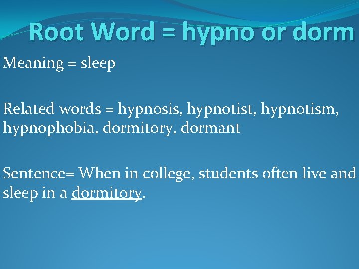 Root Word = hypno or dorm Meaning = sleep Related words = hypnosis, hypnotist, Root Word = hypno or dorm Meaning = sleep Related words = hypnosis, hypnotist,