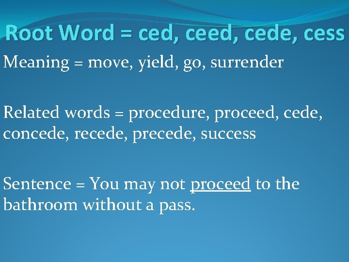 Root Word = ced, cede, cess Meaning = move, yield, go, surrender Related words Root Word = ced, cede, cess Meaning = move, yield, go, surrender Related words
