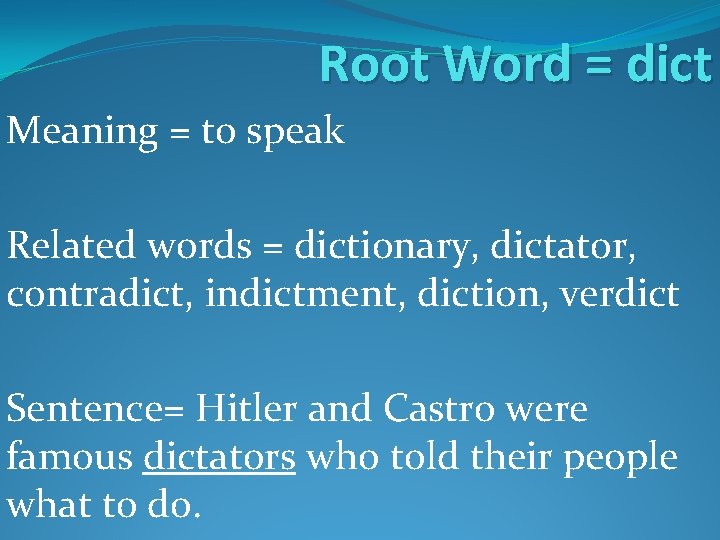 Root Word = dict Meaning = to speak Related words = dictionary, dictator, contradict, Root Word = dict Meaning = to speak Related words = dictionary, dictator, contradict,