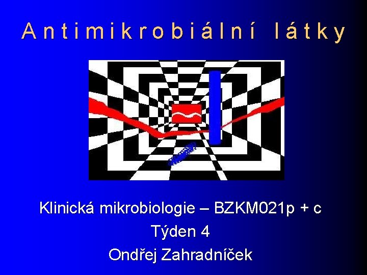 Antimikrobiální látky Klinická mikrobiologie – BZKM 021 p + c Týden 4 Ondřej Zahradníček